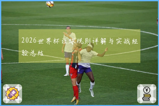 2026世界杯让球规则详解与实战经验总结